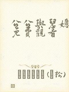 公公与儿媳在线免费观看