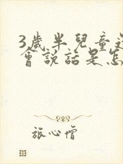 3岁半儿童还不会说话是怎么回事
