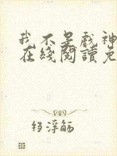 我不是戏神小说在线阅读免费