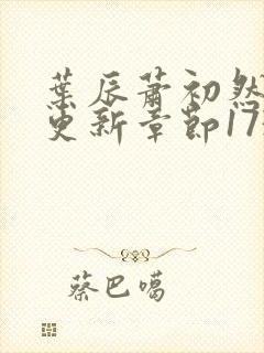 叶辰萧初然刚刚更新章节1732章