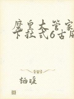 魔皇大管家漫画下拉式6古风漫画
