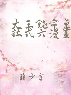 大王饶命免费下拉式六漫画奇满屋