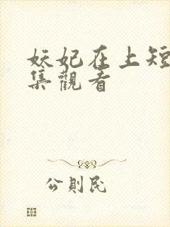 妖妃在上短剧全集观看
