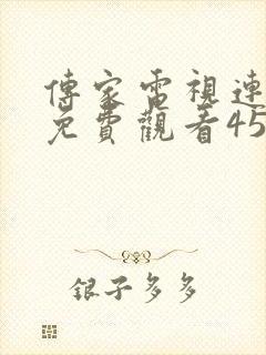 传家电视连续剧免费观看45集