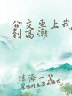公交车上我被搞到高潮