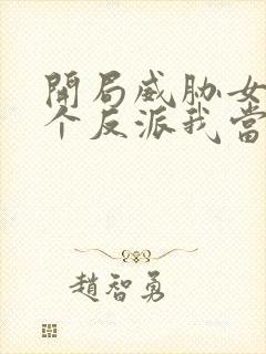开局威胁女主这个反派我当定了小说