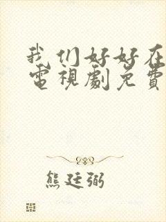 我们好好在一起电视剧免费观看