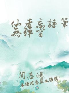 仙者忘语笔趣阁无弹窗