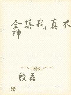 全集我真不是魔神