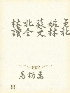 林北苏婉免费阅读全文林北