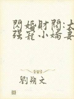 闪婚财阀:大叔强宠小娇妻小说