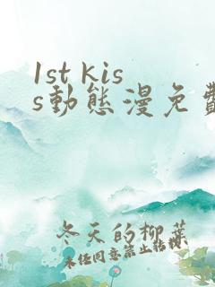 1st kiss动态漫免费观看完整版