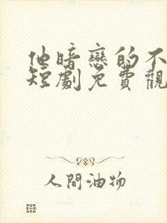 他暗恋的不是我短剧免费观看