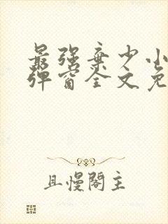 最强弃少小说无弹窗全文免费阅读