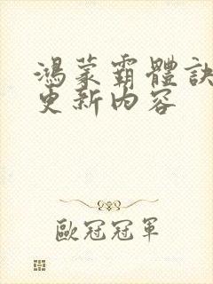 鸿蒙霸体诀最新更新内容