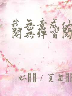 我无意成仙笔趣阁无弹窗阅读