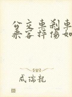 公交车刹车导致乘客摔伤如何赔付