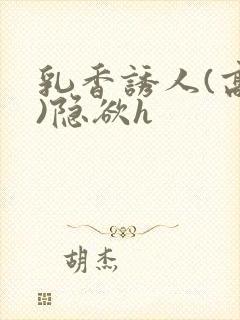 乳香诱人(高h)隐欲h