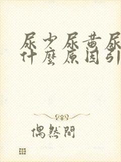 尿少尿黄尿频是什么原因引起的