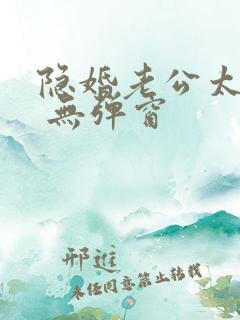 隐婚老公太神秘 无弹窗