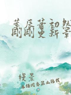 叶辰萧初然今天刚刚更新章节