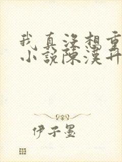 我真没想重生啊小说陈汉升