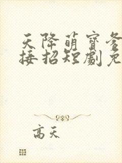 天降萌宝爹地快接招短剧免费观看
