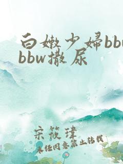 白嫩少妇bbwbbw撒尿