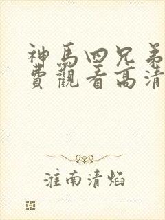 神马四兄弟2免费观看高清电视剧