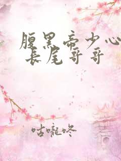 腹黑帝少心尖宠 长尾哥哥