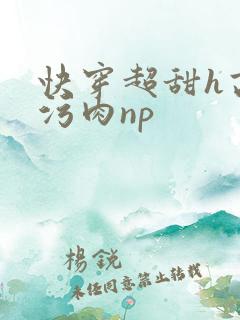 快穿超甜h高h污肉np