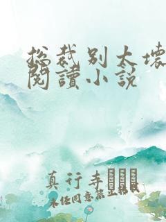 总裁别太坏免费阅读小说