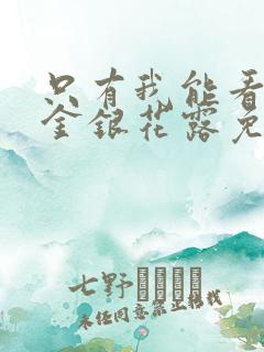 只有我能看by金银花露免费阅读笔趣阁