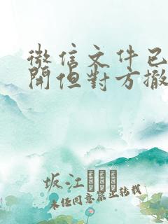 微信文件已经打开但对方撤回还能看到么