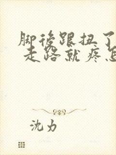 脚后跟扭了一下 走路就疼怎么办