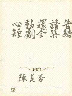 心动还请告诉我短剧全集结局