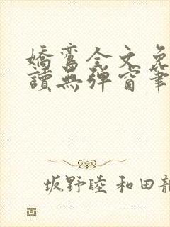 娇鸾全文免费阅读无弹窗笔趣阁