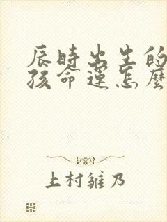 辰时出生的龙男孩命运怎么样