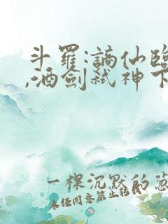 斗罗:谪仙临尘,酒剑弑神下载全章节