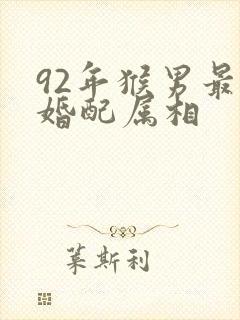 92年猴男最佳婚配属相