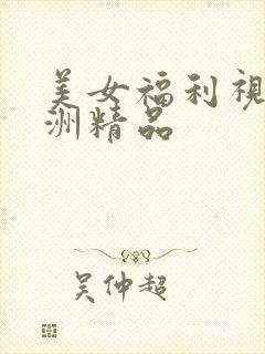 美女福利视频亚洲精品