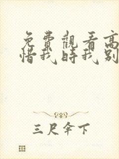 免费观看高清他惜我时我别离短剧