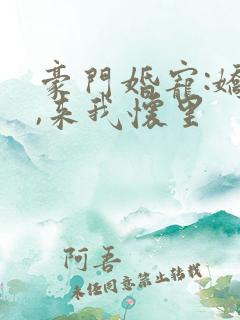 豪门婚宠:娇妻,来我怀里