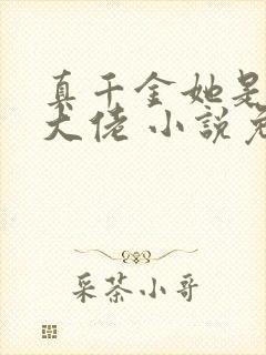 真千金她是全能大佬 小说免费下载