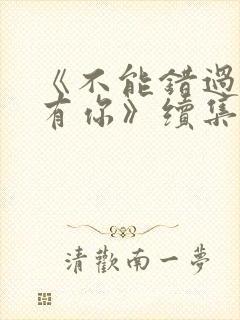 《不能错过的只有你》续集