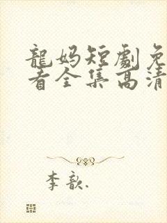 龙妈短剧免费观看全集高清