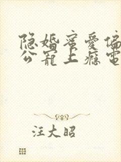 隐婚蜜爱偏执老公宠上瘾电子书