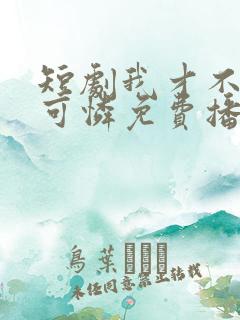 短剧我才不是小可怜免费播放全集
