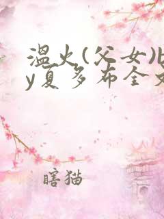 温火(父女)by夏多布全文阅读