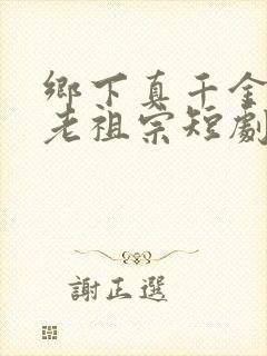 乡下真千金竟是老祖宗短剧观看全